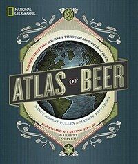 National Geographic atlas of beer : a globe-trotting journey through the world of beer