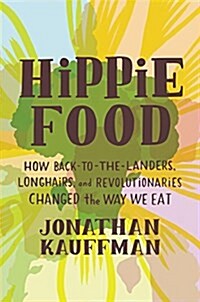 Hippie Food: How Back-To-The-Landers, Longhairs, and Revolutionaries Changed the Way We Eat (Hardcover)