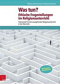 Was Tun? Ethische Fragestellungen Im Religionsunterricht (Paperback)