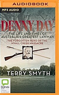 Denny Day: The Life and Times of Australias Greatest Lawman--The Forgotten Hero of the Myall Creek Massacre (MP3 CD)