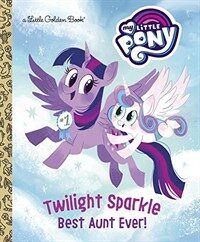 Twilight Sparkle: Best Aunt Ever! (My Little Pony) (Hardcover)