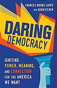 Daring Democracy: Igniting Power, Meaning, and Connection for the America We Want (Paperback)