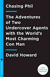 Chasing Phil: The Adventures of Two Undercover Agents with the Worlds Most Charming Con Man (Hardcover)