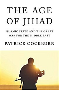 The Age of Jihad : Islamic State and the Great War for the Middle East (Paperback)