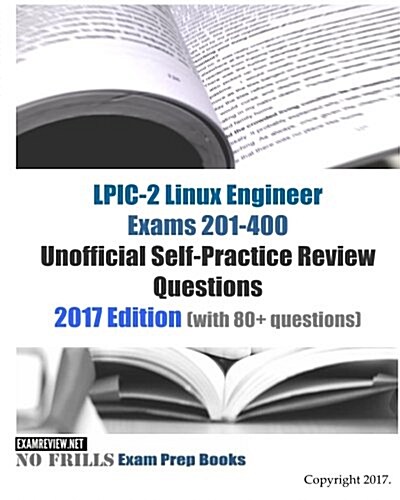 LPIC-2 Linux Engineer Exams 201-400 Unofficial Self-Practice Review Questions: 2017 Edition (with 80+ questions) (Paperback)