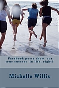 Facebook Posts Show Our True Success in Life, Right? (Paperback)