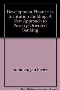 Development Finance as Institution Building: A New Approach to Poverty-Oriented Banking (Hardcover)