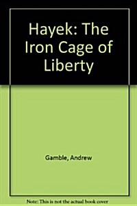 Hayek: The Iron Cage of Liberty (Hardcover)