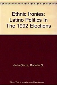 Ethnic Ironies: Latino Politics in the 1992 Elections (Hardcover)