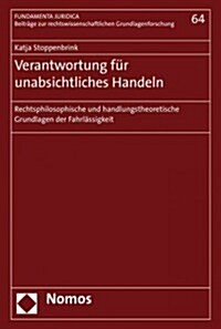 Verantwortung Fur Unabsichtliches Handeln: Rechtsphilosophische Und Handlungstheoretische Grundlagen Der Fahrlassigkeit (Hardcover)