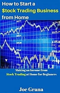 How to Start a $Tock Trading Business from Home: Making an Income from $Tock Trading at Home for Beginners (Paperback)