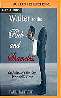 Waiter to the Rich and Shameless: Confessions of a Five Star Beverly Hills Server (MP3 CD)