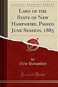 Laws of the State of New Hampshire, Passed June Session, 1885 (Classic Reprint) (Paperback)