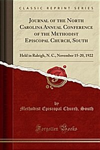 Journal of the North Carolina Annual Conference of the Methodist Episcopal Church, South: Held in Raleigh, N. C., November 15-20, 1922 (Classic Reprin (Paperback)