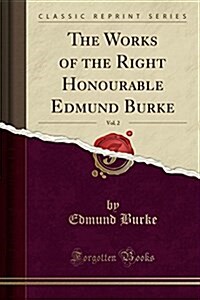 The Works of the Right Honourable Edmund Burke, Vol. 2 (Classic Reprint) (Paperback)