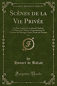 Scenes de La Vie Privee, Vol. 4: Le Pere Goriot; Le Colonel Chabert; La Messe de LAthee; LInterdiction; Le Contrat de Mariage; Autre Etude de Femme (Paperback)