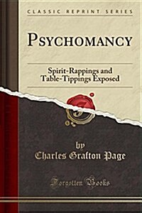Psychomancy: Spirit-Rappings and Table-Tippings Exposed (Classic Reprint) (Paperback)