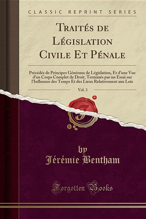 Traites de Legislation Civile Et Penale, Vol. 3: Precedes de Principes Generaux de Legislation, Et DUne Vue DUn Corps Complet de Droit, Termines Par (Paperback)