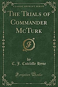 The Trials of Commander McTurk (Classic Reprint) (Paperback)