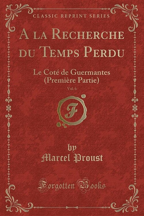 a la Recherche Du Temps Perdu, Vol. 6: Le Cote de Guermantes (Premiere Partie) (Classic Reprint) (Paperback)