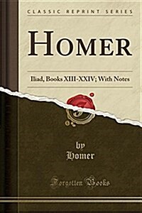 Homer: Iliad, Books XIII-XXIV; With Notes (Classic Reprint) (Paperback)