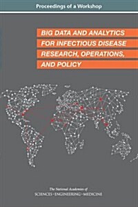 Big Data and Analytics for Infectious Disease Research, Operations, and Policy: Proceedings of a Workshop (Paperback)