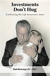 Investments Dont Hug: Embracing the Life Insurance Asset (Paperback)
