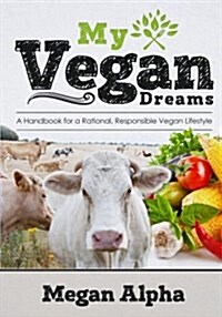 My Vegan Dreams: A Handbook for a Rational, Responsible Vegan Lifestyle (Paperback)