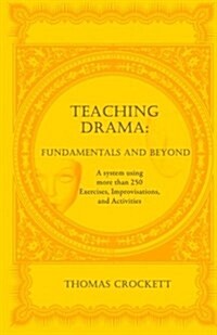 Teaching Drama: Fundamentals and Beyond: A System Using More Than 250 Exercises, Improvisations and Activities (Paperback)