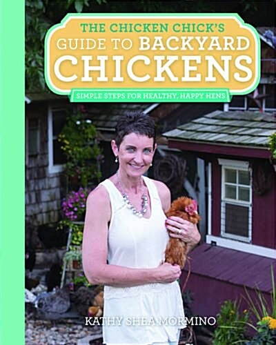 The Chicken Chicks Guide to Backyard Chickens: Simple Steps for Healthy, Happy Hens (Paperback)