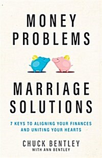 Money Problems, Marriage Solutions: 7 Keys to Aligning Your Finances and Uniting Your Hearts (Paperback)