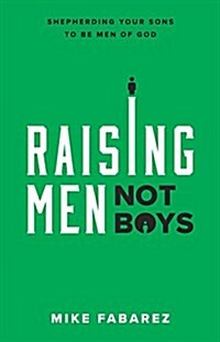 Raising Men, Not Boys: Shepherding Your Sons to Be Men of God (Paperback)