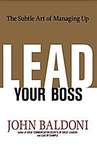 Lead Your Boss: The Subtle Art of Managing Up (Paperback)