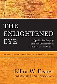 The Enlightened Eye: Qualitative Inquiry and the Enhancement of Educational Practice, Reissued with a New Prologue and Foreword (Paperback)