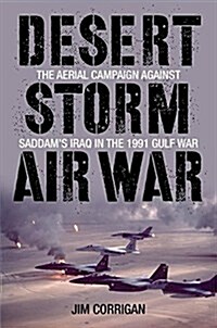 Desert Storm Air War: The Aerial Campaign Against Saddams Iraq in the 1991 Gulf War (Hardcover)