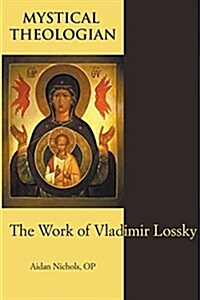 Mystical Theologian: The Work of Vladimir Lossky (Paperback)