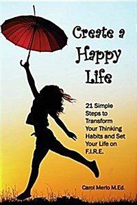 Create a Happy Life: The Four Keys Thet Will Transform Your Thinking Habits and Set Your Life on F.I.R.E. (Paperback)