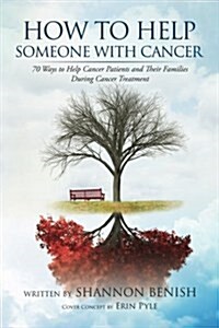 How to Help Someone with Cancer: 70 Ways to Help Cancer Patients and Their Families During Cancer Treatment (Paperback)