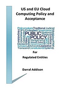 Us and Eu Cloud Computing Policy and Acceptance for Regulated Entities: Stakeholders and Policy Shakers Who Provide Funding and Drive Public Policy To (Paperback)