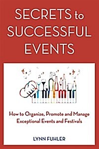 Secrets to Successful Events: How to Organize, Promote and Manage Exceptional Events and Festivals (Paperback)