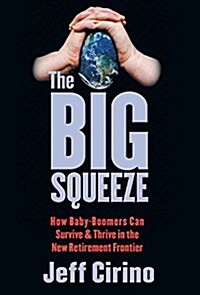 The Big Squeeze: How Baby-Boomers Can Survive & Thrive in the New Retirement Frontier (Hardcover)