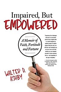 Impaired, But Empowered: A Memoir of Faith, Fortitude and Fortune (Paperback)