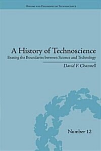 A History of Technoscience : Erasing the Boundaries Between Science and Technology (Hardcover)