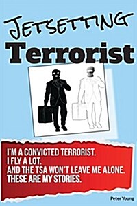 Jetsetting Terrorist: True Stories from Tsa Checkpoints - From a Real Convicted Terrorist (Paperback)