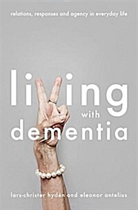 Living with Dementia : Relations, Responses and Agency in Everyday Life (Paperback)