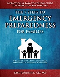 The 7 Steps to Emergency Preparedness for Families: A Practical and Easy-To-Follow Guide to Prepare for Any Disaster (Paperback)