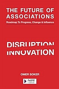 The Future of Associations: Roadmap to Progress, Change & Influence (Paperback)