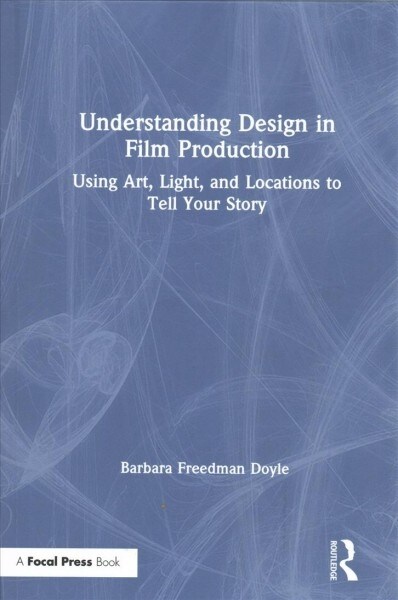 Understanding Design in Film Production : Using Art, Light & Locations to Tell Your Story (Hardcover)