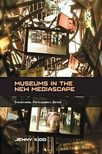 Museums in the New Mediascape : Transmedia, Participation, Ethics (Paperback)