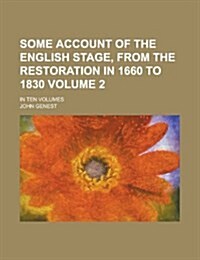 Some Account of the English Stage, from the Restoration in 1660 to 1830; In Ten Volumes Volume 2 (Paperback)